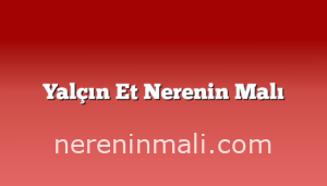 Yalçın Et Nerenin Malı