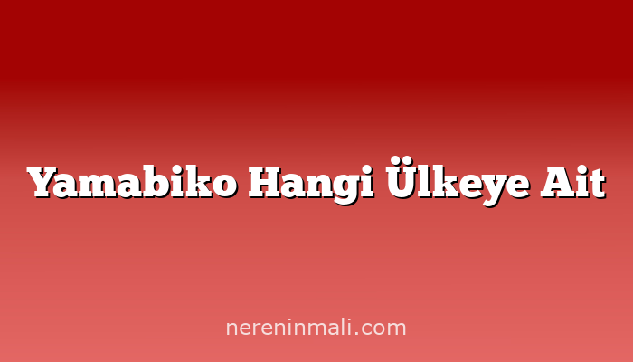 Yamabiko Hangi Ülkeye Ait