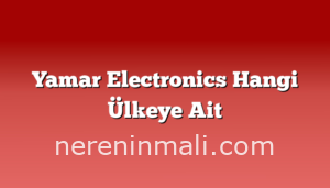 Yamar Electronics Hangi Ülkeye Ait