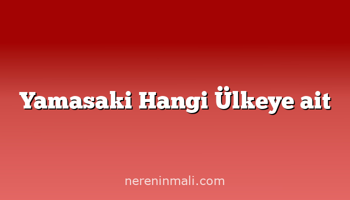 Yamasaki Hangi Ülkeye ait