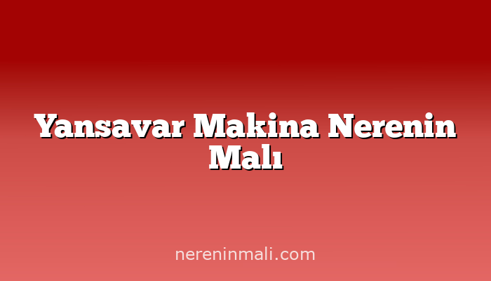 Yansavar Makina Nerenin Malı