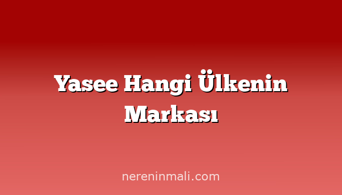 Yasee Hangi Ülkenin Markası