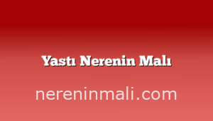 Yastı Nerenin Malı