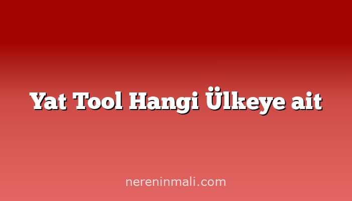 Yat Tool Hangi Ülkeye ait