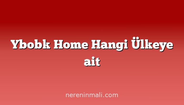 Ybobk Home Hangi Ülkeye ait