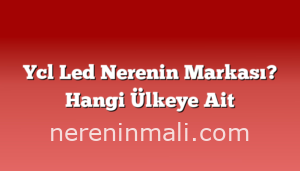 Ycl Led Nerenin Markası? Hangi Ülkeye Ait