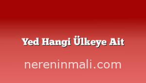 Yed Hangi Ülkeye Ait