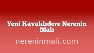 Yeni Kavaklıdere Nerenin Malı