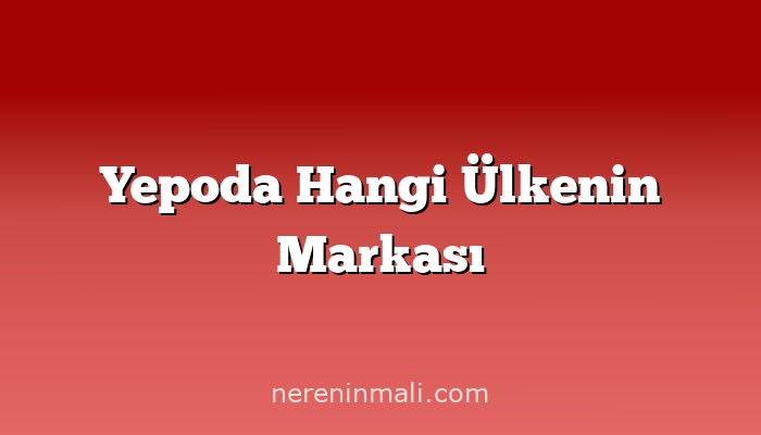 Yepoda Hangi Ülkenin Markası