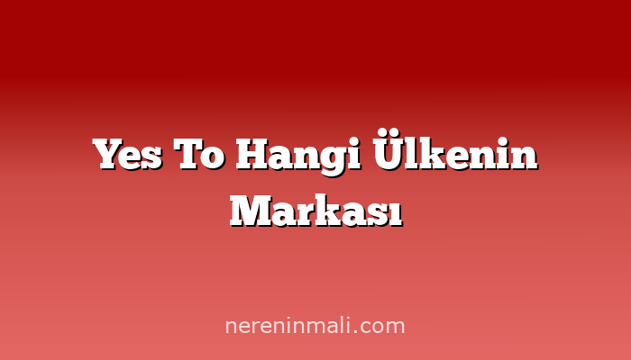 Yes To Hangi Ülkenin Markası