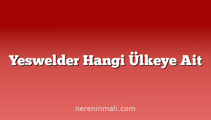 Yeswelder Hangi Ülkeye Ait