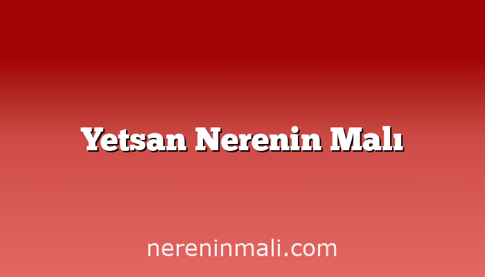 Yetsan Nerenin Malı