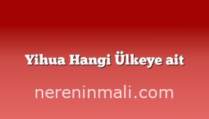 Yihua Hangi Ülkeye ait