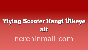 Yiying Scooter Hangi Ülkeye ait