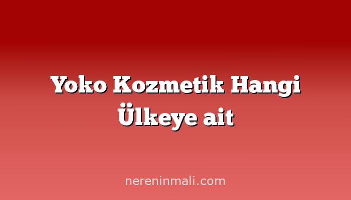 Yoko Kozmetik Hangi Ülkeye ait