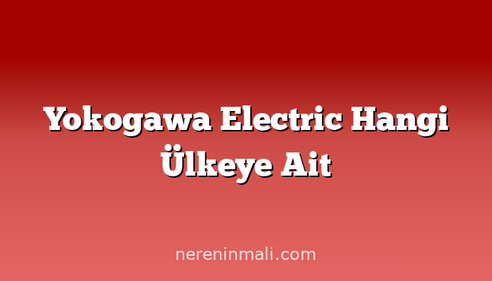 Yokogawa Electric Hangi Ülkeye Ait