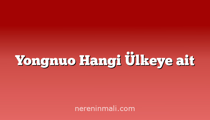 Yongnuo Hangi Ülkeye ait