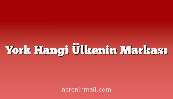 York Hangi Ülkenin Markası