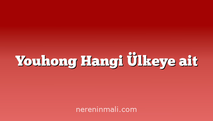 Youhong Hangi Ülkeye ait