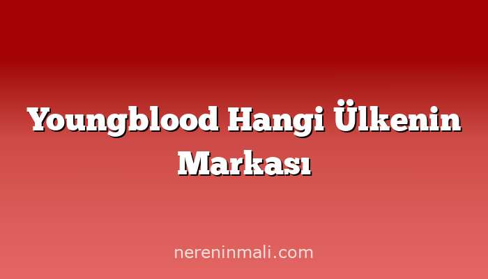 Youngblood Hangi Ülkenin Markası