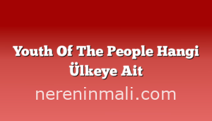 Youth Of The People Hangi Ülkeye Ait