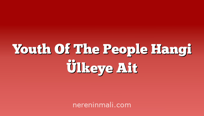 Youth Of The People Hangi Ülkeye Ait