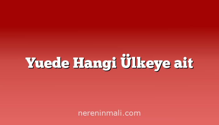 Yuede Hangi Ülkeye ait