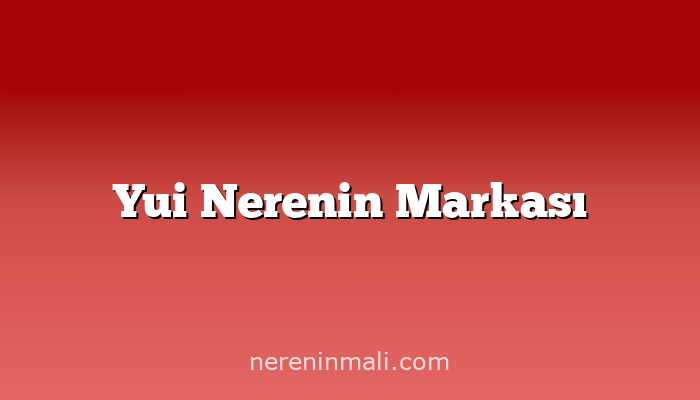 Yui Nerenin Markası