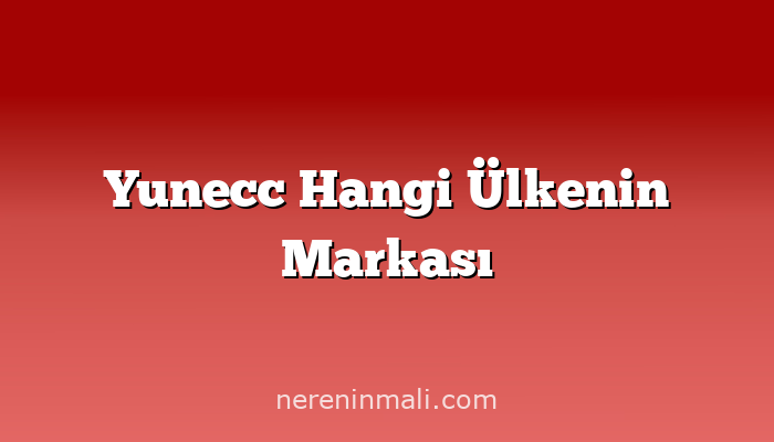 Yunecc Hangi Ülkenin Markası