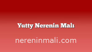 Yutty Nerenin Malı