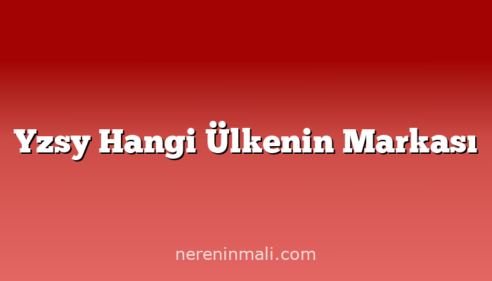 Yzsy Hangi Ülkenin Markası