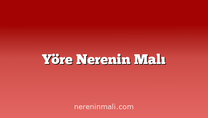 Yöre Nerenin Malı