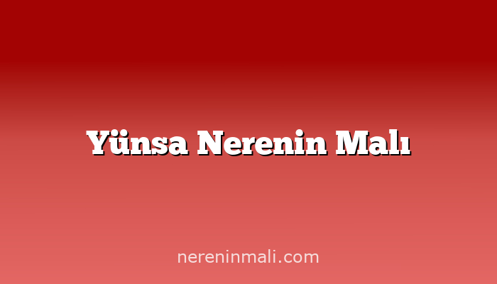 Yünsa Nerenin Malı