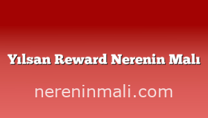 Yılsan Reward Nerenin Malı