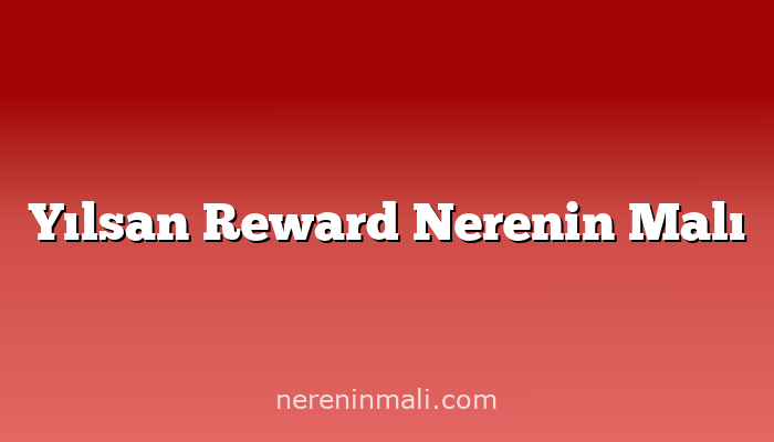 Yılsan Reward Nerenin Malı