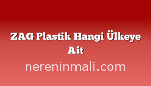 ZAG Plastik Hangi Ülkeye Ait