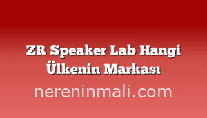 ZR Speaker Lab Hangi Ülkenin Markası