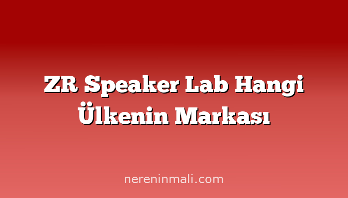 ZR Speaker Lab Hangi Ülkenin Markası