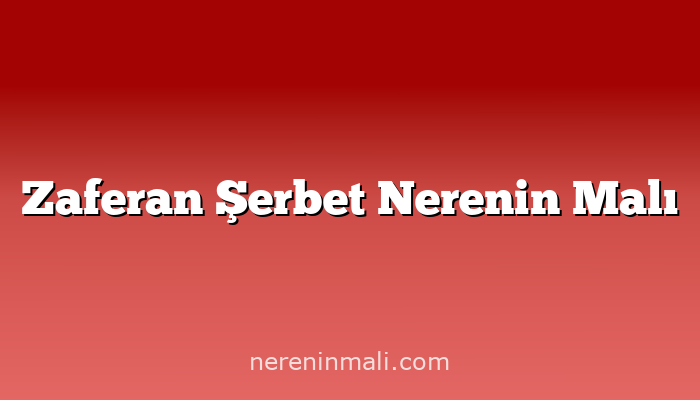 Zaferan Şerbet Nerenin Malı