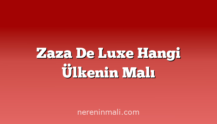 Zaza De Luxe Hangi Ülkenin Malı