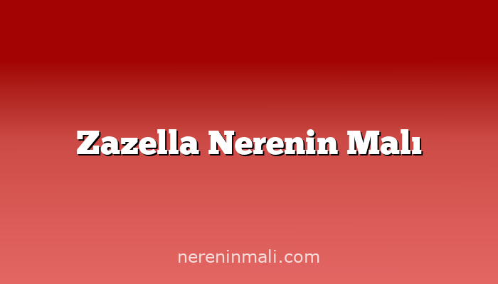 Zazella Nerenin Malı