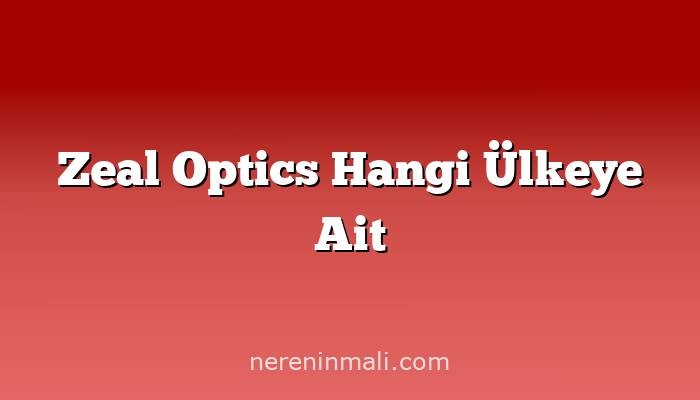 Zeal Optics Hangi Ülkeye Ait