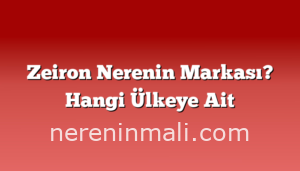 Zeiron Nerenin Markası? Hangi Ülkeye Ait