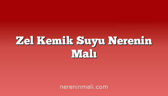 Zel Kemik Suyu Nerenin Malı