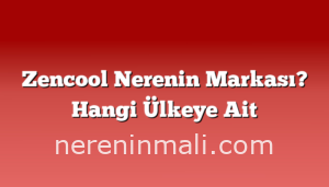 Zencool Nerenin Markası? Hangi Ülkeye Ait