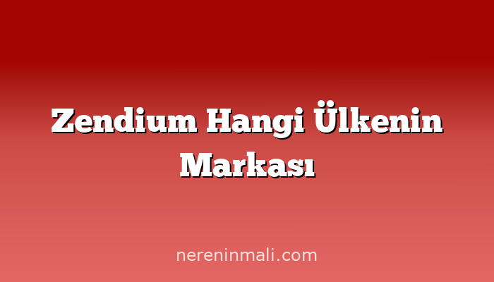 Zendium Hangi Ülkenin Markası