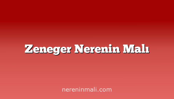 Zeneger Nerenin Malı