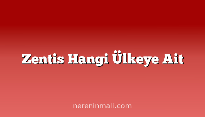 Zentis Hangi Ülkeye Ait