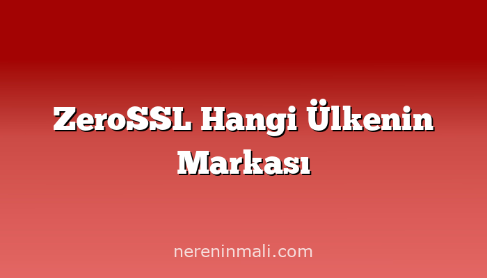 ZeroSSL Hangi Ülkenin Markası