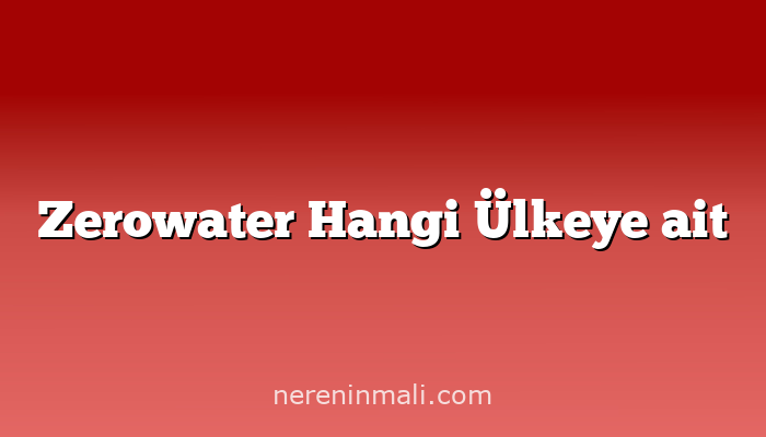 Zerowater Hangi Ülkeye ait